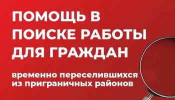 ​Помощь в поиске работы для граждан временно переселившихся из приграничных районов