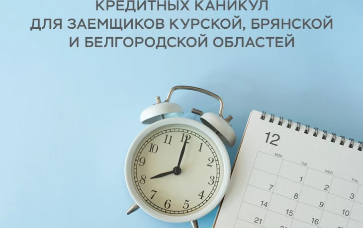Особенности получения кредитных каникул для заемщиков Курской, Брянской и Белгородской областей